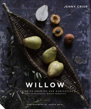 Willow : a guide to growing and harvesting ; plus 20 beautiful woven projects cover image