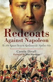Redcoats against Napoleon : the 30th Regiment during the Revolutionary and Napoleonic Wars cover image