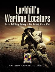 Larkhill's wartime locators : the history of twelve artillery survey regiments (RA and IA) in the Second World War cover image