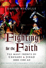 Fighting for the faith : the many fronts of medieval crusade and Jihad, 1000-1500 AD cover image