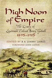 High noon of empire. The Diary of Lieutenant Colonel Henry Tyndall, 1895–1915 cover image