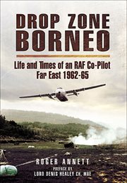 Drop zone borneo–the raf campaign 1963-65. 'The Most Successful Use of Armed Forces in the Twentieth Century' cover image