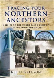 Tracing your Northern ancestors : a guide to the North-East and Cumbria for the family historian cover image