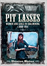 Pit lasses : women and girls in coalmining c.1800-1914 cover image
