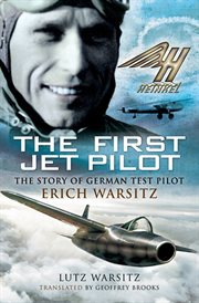 The first jet pilot. The Story of German Test Pilot Erich Warsitz cover image