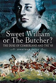 Sweet william or the butcher?. The Duke of Cumberland and the '45 cover image