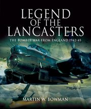 Legend of the Lancasters : the bomber war from England 1942-45 cover image