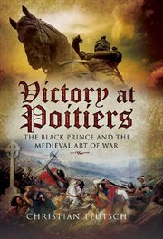 Victory at Poitiers : the Black Prince and the medieval art of war cover image