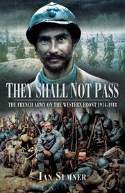 They Shall Not Pass : The French Army on the Western Front, 1914–1918 cover image