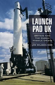 Launch pad uk. Britain and the Cuban Missile Crisis cover image