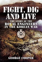 Fight, dig and live : the story of the Royal Engineers in the Korean War cover image