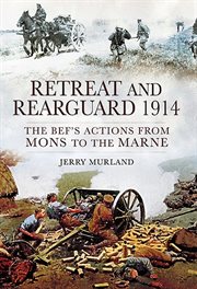 Retreat and rearguard, 1914. The BEF's Actions From Mons to the Marne cover image
