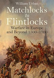 Matchlocks to flintlocks : warfare in Europe and beyond, 1500-1700 cover image