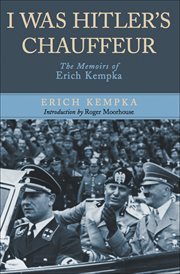I was Hitler's chauffeur : the memoirs of Erich Kempka cover image