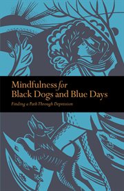 Mindfulness for Black Dogs & Blue Days : Finding a Path Through Depression cover image