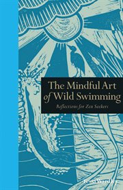 The mindful art of wild swimming : reflections for Zen seekers cover image