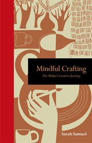 Mindful crafting : the maker's creative journey cover image