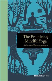 The Practice of Mindful Yoga : a Connected Path to Awareness cover image