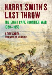 Harry smith's last throw. The Eight Cape Frontier War, 1850–1853 cover image
