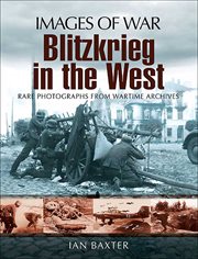 Blitzkrieg in the west. Rare Photographs from Wartime Archives cover image
