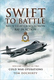 Swift to battle: no 72 fighter squadron raf in action, 1947 to 1961. Cold War Operations cover image