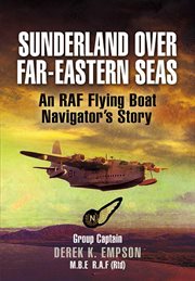Sunderland over far-eastern seas. An RAF Flying Boat Navigator's Story cover image