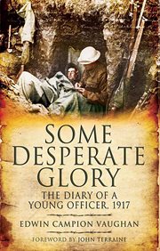 Some desperate glory : the World War I diary of a British officer, 1917 cover image
