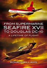 From Supermarine Seafire XVII to Douglas DC-10 : a lifetime of flight cover image