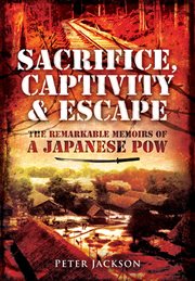 Sacrifice, captivity and escape : the remarkable memoirs of a Japanese POW cover image