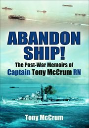 Abandon ship! : the post-war memoirs of Captain Tony McCrum, RN cover image