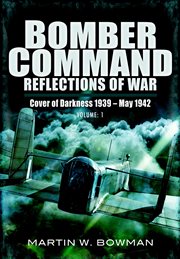 RAF Bomber Command : reflections of war. Volume 1, Cover of darkness 1939-May 1942 cover image