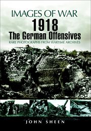 The German 1918 offensives in France & Flanders : photographs of the German offensives in 1918 cover image