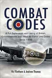 Combat codes : a full explanation and listing of British, Commonwealth and Allied air force unit codes since 1938 cover image