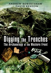 Digging the trenches : the archaeology of the Western Front cover image