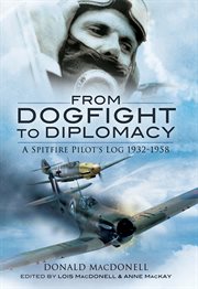 From dogfight to diplomacy : a spitfire pilot's log, 1932-1958 cover image