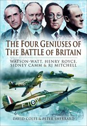 The four geniuses of the Battle of Britain : Watson-Watt, Henry Royce, Sydney Camm, and R.J. Mitchell cover image