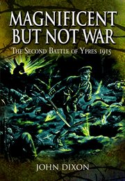 Magnificent but not war. The Second Battle of Ypres, 1915 cover image
