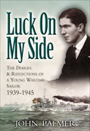 Luck on my side : the diaries and reflections of a young wartime sailor, 1939-45 cover image