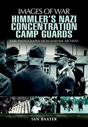 Himmler's Nazi concentration camp guards : rare photographs from wartime archives cover image