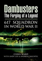 Dambusters the forging of a legend. 617 Squadron in World War II cover image