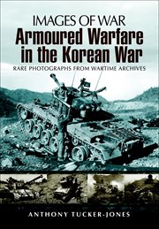 Armoured warfare in the Korean War : rare photographs from wartime archives cover image