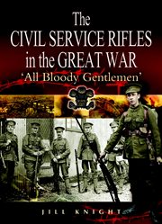 The Civil Service Rifles in the Great War : "all bloody gentlemen" cover image