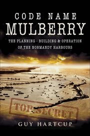 Code name mulberry. The planning Building and Operation of the Normandy Harbours cover image