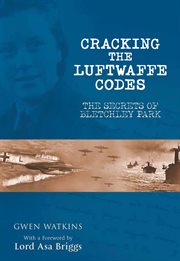 Cracking the luftwaffe codes. The Secrets of Bletchley Park cover image