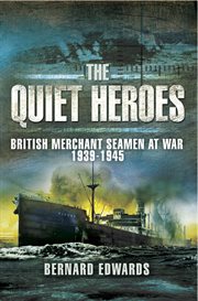Quiet heroes. British Merchant Seamen at War, 1939–1945 cover image