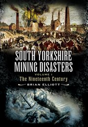 South Yorkshire mining disasters. Volume one, The nineteenth century cover image
