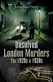 Unsolved London murders : the 1920s and 1930s cover image