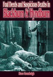 Foul deeds & suspicious deaths in blackburn and hyndburn cover image