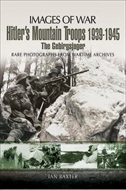 Hitler's mountain troops, 1939–1945: the gebirgsjager. Rare Photographs from Wartime Archives cover image