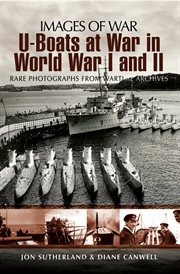 U-boats at war in World Wars I and II : rare photographs from wartime archives cover image